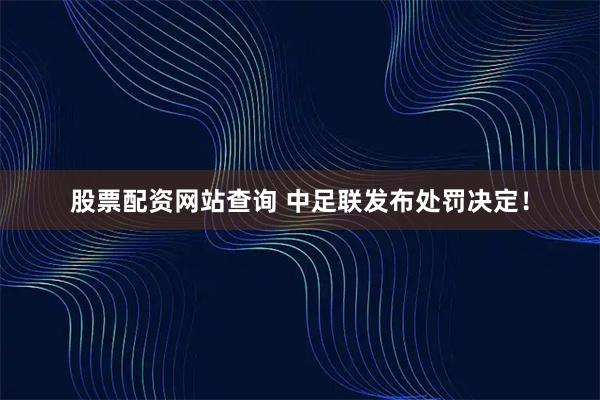 股票配资网站查询 中足联发布处罚决定！